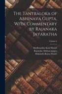 The Tantraloka of Abhinava Gupta, With Commentary by Rajanaka Jayaratha; Volume 6 di Rajanaka Abhinavagupta, Mukunda Rama Shastri, Madhusudan Kaul Shastri edito da LEGARE STREET PR