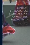 Lexicón Etimológico, Naturalista Y Popular Del Bilaíno Neto di Emiliano De Arriaga edito da LEGARE STREET PR