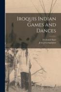 Iroquis Indian Games and Dances di Jesse J. Cornplanter, Frederick Starr edito da LEGARE STREET PR