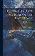 Fisherman's Luck and Some Other Uncertain Things di Henry Van Dyke edito da LEGARE STREET PR