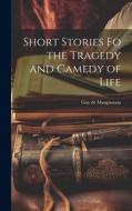 Short Stories fo the Tragedy and Camedy of Life di Guy de Maupassant edito da LEGARE STREET PR