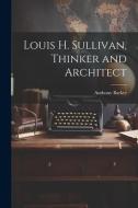 Louis H. Sullivan, Thinker and Architect di Anthony Barker edito da LEGARE STREET PR