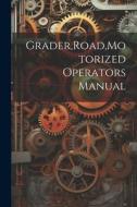 Grader, Road, Motorized Operators Manual di Anonymous edito da LEGARE STREET PR