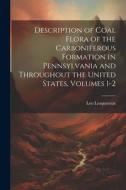 Description of Coal Flora of the Carboniferous Formation in Pennsylvania and Throughout the United States, Volumes 1-2 di Leo Lesquereux edito da LEGARE STREET PR