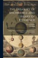 The Treasury of Knowledge and Library of Reference: A Million of Facts [The Book of Facts, by Samuel L. Knapp, William C. Redfield, and Others di Edwin Williams, I. D. Rupp edito da LEGARE STREET PR