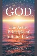 GOD, The Active Principle of Infinite Love di M. J. Azhikannickal edito da FriesenPress