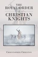 The Royal Order of Christian Knights di Christopher Christon edito da Christian Faith Publishing, Inc