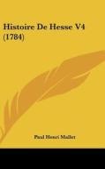 Histoire de Hesse V4 (1784) di Paul Henri Mallet edito da Kessinger Publishing