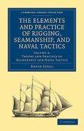 The Elements and Practice of Rigging, Seamanship, and Naval Tactics di David Steel edito da Cambridge University Press