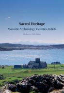 Sacred Heritage: Monastic Archaeology, Identities, Beliefs di Roberta Gilchrist edito da CAMBRIDGE