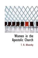 Women In The Apostolic Church di T B Allworthy edito da Bibliolife