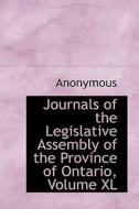 Journals Of The Legislative Assembly Of The Province Of Ontario, Volume Xl di Anonymous edito da Bibliolife