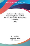 Miscellaneous Investigations Concerning Infectious and Parasitic Diseases of Domesticated Animals (1893) di F. L. Kilborne, Veranus A. Moore, E. C. Schroeder edito da Kessinger Publishing