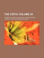 The Critic Volume 29 di Jeannette Leonard Gilder edito da Rarebooksclub.com