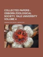 Collected Papers - Osborn Zoological Society, Yale University Volume 4 di Osborn Zoological Laboratory edito da Rarebooksclub.com