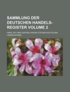 Sammlung Der Deutschen Handels-Register Volume 2; Hrsg. Mit Dem Central-Organ Fur Den Deutschen Handelsstand di Books Group edito da Rarebooksclub.com
