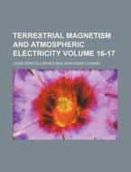 Terrestrial Magnetism and Atmospheric Electricity Volume 16-17 di Louis Agricola Bauer edito da Rarebooksclub.com