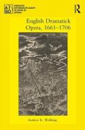 English Dramatick Opera, 1661-1706 di Andrew R. (Binghamton University Walkling edito da Taylor & Francis Ltd
