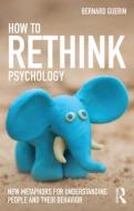 How to Rethink Psychology di Bernard Guerin edito da Routledge