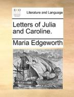 Letters Of Julia And Caroline. di Maria Edgeworth edito da Gale Ecco, Print Editions