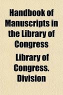 Handbook Of Manuscripts In The Library O di Library Of Congress Division edito da General Books