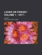 Lover Or Friend? Volume 1 - 18?? - ; A di Rosa Nouchette Carey edito da Rarebooksclub.com