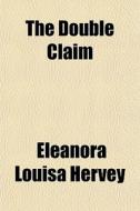 The Double Claim di Eleanora Louisa Hervey edito da General Books