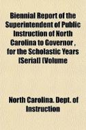 Biennial Report Of The Superintendent Of di North Carolina Dept of Instruction edito da General Books
