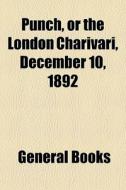 Punch, Or The London Charivari, December 10, 1892 edito da General Books Llc