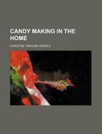 Candy Making In The Home di Christine Terhune Herrick edito da Rarebooksclub.com