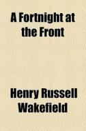 A Fortnight At The Front di Henry Russell Wakefield edito da General Books Llc
