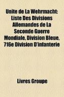 UnitÃ¯Â¿Â½ De La Wehrmacht: Liste Des Divisions Allemandes De La Seconde Guerre Mondiale, Division Bleue, 716e Division D'infanterie edito da Books Llc