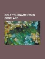 Golf tournaments in Scotland di Books Llc edito da Books LLC, Reference Series