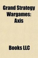 Grand Strategy Wargames: Axis di Books Llc edito da Books LLC, Wiki Series