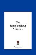 The Secret Book of Artephius di Anonymous edito da Kessinger Publishing