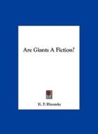 Are Giants a Fiction? di Helene Petrovna Blavatsky, H. P. Blavatsky edito da Kessinger Publishing