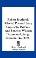Robert Southwell, Selected Poems; Henry Constable, Pastorals and Sonnets; William Drummond, Songs, Sonnets, Etc. (1906) di Robert Southwell, Henry Constable, William Drummond edito da Kessinger Publishing