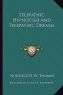 Telepathic Hypnotism and Telepathic Dreams di Northcote W. Thomas edito da Kessinger Publishing