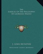 The Sources of the Philosophy of Giordano Bruno di J. Lewis McIntyre edito da Kessinger Publishing