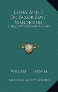 Lewey and I; Or Sailor Boys' Wandering: A Sequel to on Land and Sea di William H. Thomes edito da Kessinger Publishing