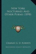 New York Nocturnes and Other Poems (1898) di Charles George Douglas Roberts edito da Kessinger Publishing
