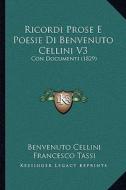 Ricordi Prose E Poesie Di Benvenuto Cellini V3: Con Documenti (1829) di Benvenuto Cellini edito da Kessinger Publishing