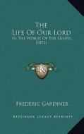 The Life of Our Lord: In the Words of the Gospel (1871) di Frederic Gardiner edito da Kessinger Publishing