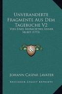 Unveranderte Fragmente Aus Dem Tagebuche V2: Von Eines Beobachters Seiner Selbst (1773) di Johann Caspar Lavater edito da Kessinger Publishing