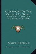 A Harmony of the Gospels in Greek: In the General Order of Le Clerc and Newcome (1834) di William Newcome edito da Kessinger Publishing