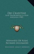 Die Celestine: Eine Tragikomodie in Funf Aufzugen (1905) di Fernando De Rojas edito da Kessinger Publishing