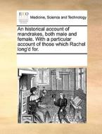 An Historical Account Of Mandrakes, Both Male And Female. With A Particular Account Of Those Which Rachel Long'd For. di See Notes Multiple Contributors edito da Gale Ecco, Print Editions