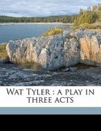 Wat Tyler : A Play In Three Acts di Halcott Glover edito da Nabu Press