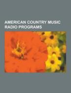 American Country Music Radio Programs di Source Wikipedia edito da University-press.org