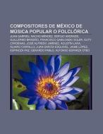 Compositores de México de música popular o folclórica di Fuente Wikipedia edito da Books LLC, Reference Series